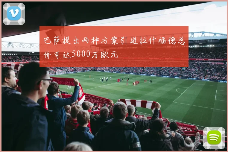 巴萨提出两种方案引进拉什福德总价可达5000万欧元